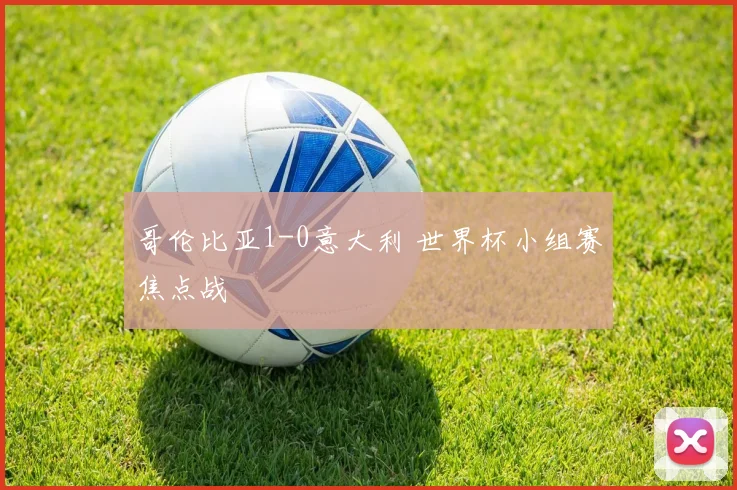 哥伦比亚1-0意大利 世界杯小组赛焦点战