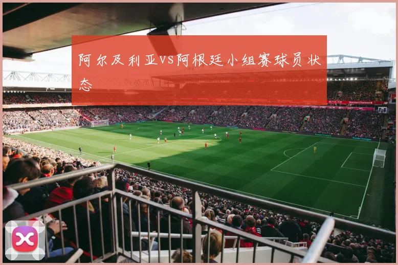 阿尔及利亚vs阿根廷小组赛球员状态
