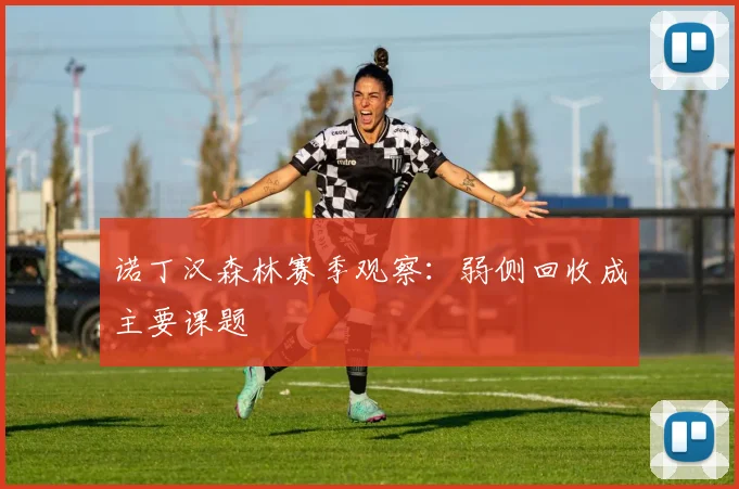 诺丁汉森林赛季观察：弱侧回收成主要课题
