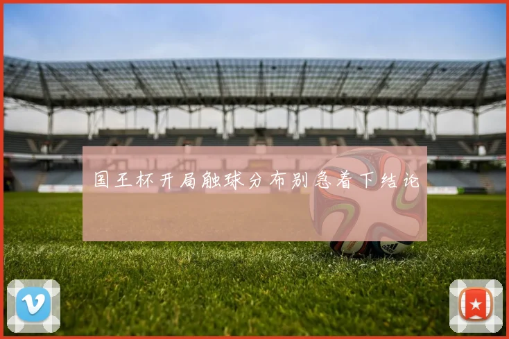 国王杯开局触球分布别急着下结论
